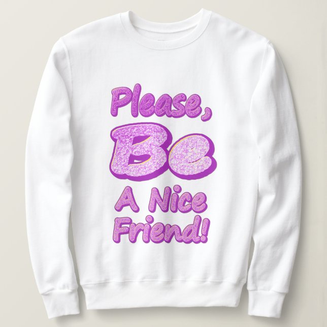 "Sei bitte ein netter Freund!" Niedliches Design.  Sweatshirt (Design vorne)