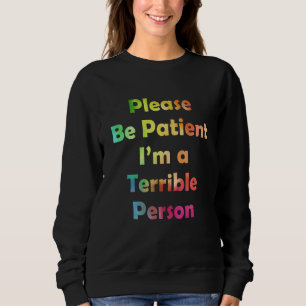 Sei bitte geduldig, ich bin eine schreckliche Pers Sweatshirt