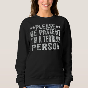 Sei bitte geduldig, ich bin eine schreckliche Pers Sweatshirt
