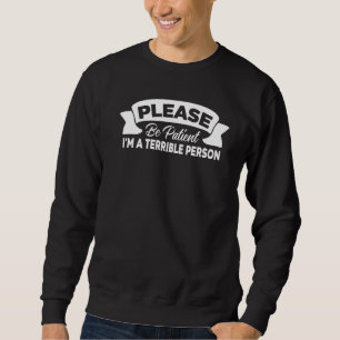 Sei bitte geduldig, ich bin eine schreckliche Pers Sweatshirt