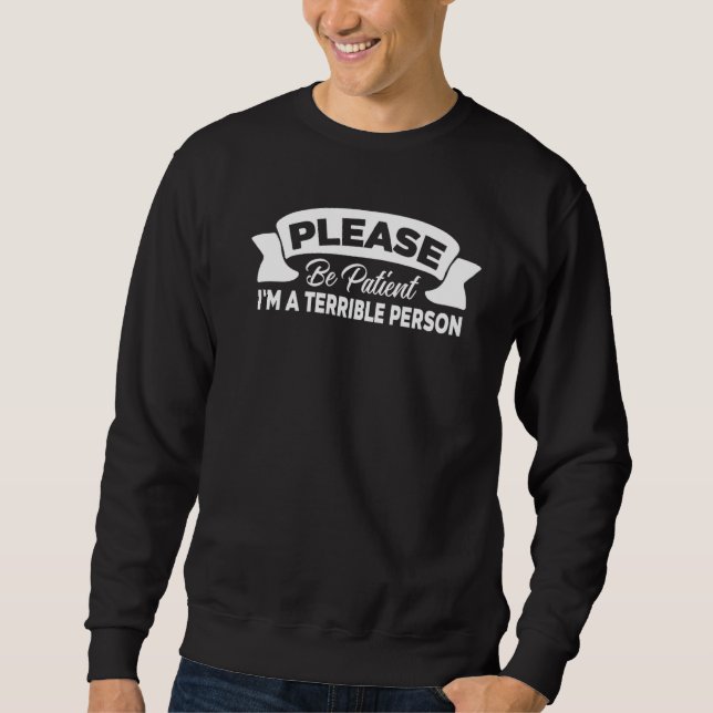 Sei bitte geduldig, ich bin eine schreckliche Pers Sweatshirt (Vorderseite)