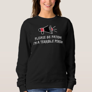 Sei bitte geduldig, ich bin eine schreckliche Pers Sweatshirt
