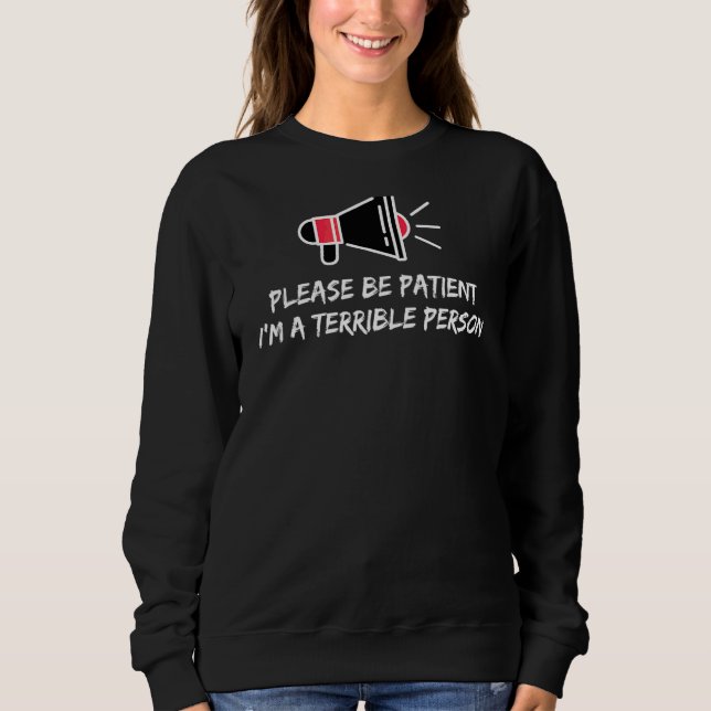 Sei bitte geduldig, ich bin eine schreckliche Pers Sweatshirt (Vorderseite)