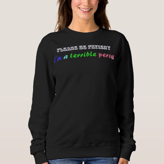 Sei bitte geduldig, ich bin eine schreckliche Pers Sweatshirt (Vorderseite)