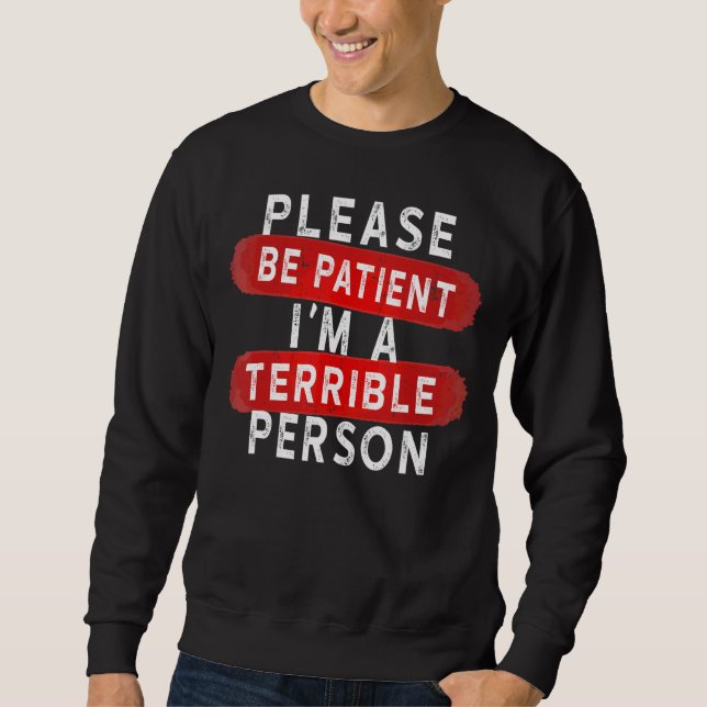 Sei bitte geduldig, ich bin eine schreckliche Pers Sweatshirt (Vorderseite)