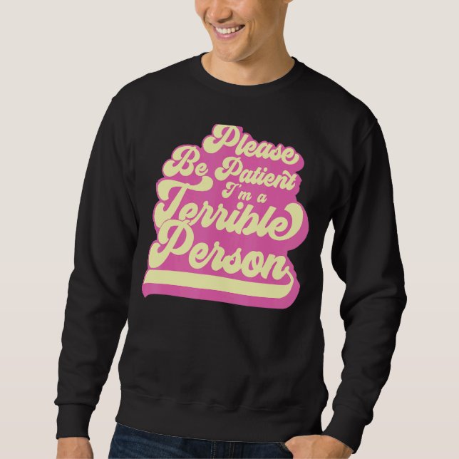 Sei bitte geduldig, ich bin eine schreckliche Pers Sweatshirt (Vorderseite)