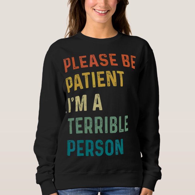Sei bitte geduldig, ich bin eine schreckliche Pers Sweatshirt (Vorderseite)