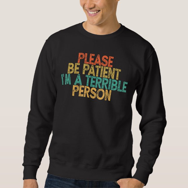 Sei bitte geduldig, ich bin eine schreckliche Pers Sweatshirt (Vorderseite)