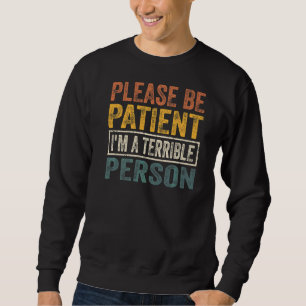 Sei bitte geduldig, ich bin eine schreckliche Pers Sweatshirt