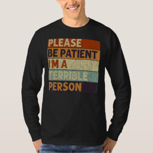 Sei bitte geduldig, ich bin eine schreckliche Pers T-Shirt