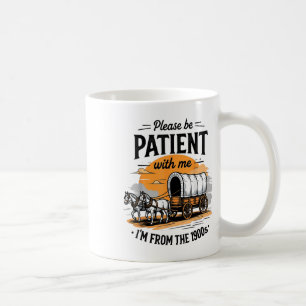 Sei bitte geduldig mit mir, aus dem 19. Jahrhunder Kaffeetasse