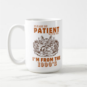 Sei bitte geduldig mit mir, ich bin aus dem 19. Ja Kaffeetasse