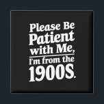 Sei bitte geduldig mit mir, ich bin aus dem 19. Ja Magnet<br><div class="desc">Sei bitte geduldig mit mir,  ich bin aus dem 19. Jahrhundert</div>