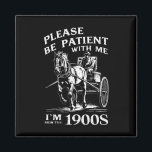 Sei bitte geduldig mit mir, ich bin aus dem 19. Ja Magnet<br><div class="desc">Sei bitte geduldig mit mir,  ich bin aus dem 19. Jahrhundert Vintag</div>