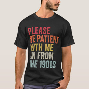 Sei bitte geduldig mit mir, ich bin aus den 1900er T-Shirt