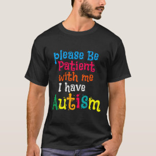 Sei bitte geduldig mit mir, ich habe Autismus für  T-Shirt