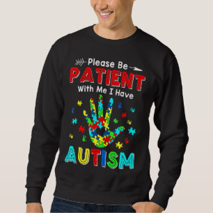 Sei bitte geduldig mit mir, ich habe Autismus Sweatshirt