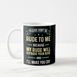Sei bitte nicht unhöflich zu mir, denn mein Rude w Kaffeetasse