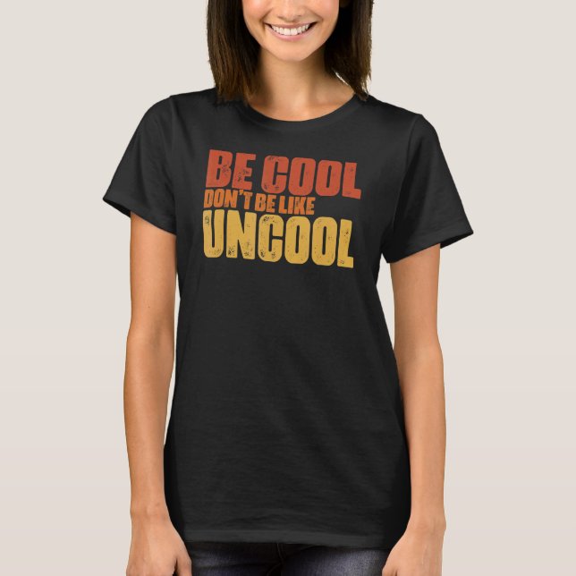 Sei Cool, sei nicht alles wie eine uncool Classic- T-Shirt (Vorderseite)
