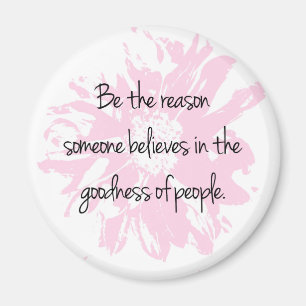 Sei der Grund, an die Güte der Menschen zu glauben Magnet