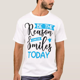 Sei der Grund, warum heute jemand lächelt T-Shirt