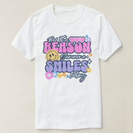 Sei der Grund, warum heute jemand lächelt T-Shirt