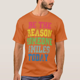 Sei der Grund, warum heute jemand lächelt T-Shirt