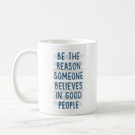 Sei der Grund, warum jemand an gute Menschen glaub Kaffeetasse