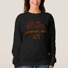 Sei der Grund, warum jemand Freude empfindet Sweatshirt