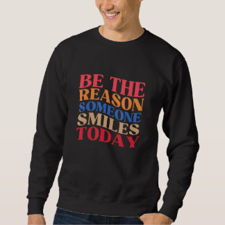 Sei der Grund, warum jemand heute lächelt positiv  Sweatshirt