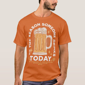 Sei der Grund, warum jemand heute trinkt T-Shirt