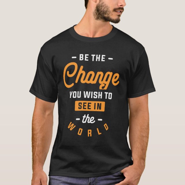 Sei der Wandel, den du in der Welt sehen willst T-Shirt (Vorderseite)