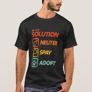 Sei die Lösung, die Neuter Adoptiere Tierliebhaber T-Shirt