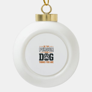 Sei die Person, die dein Hund denkt, dass du bist Keramik Kugel-Ornament