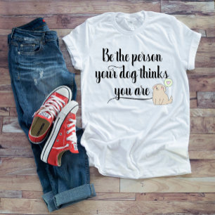 Sei die Person, die dein Hund denkt, dass du bist T-Shirt