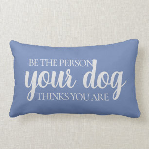 Sei die Person, die dein Hund für dich hält Blue Lendenkissen