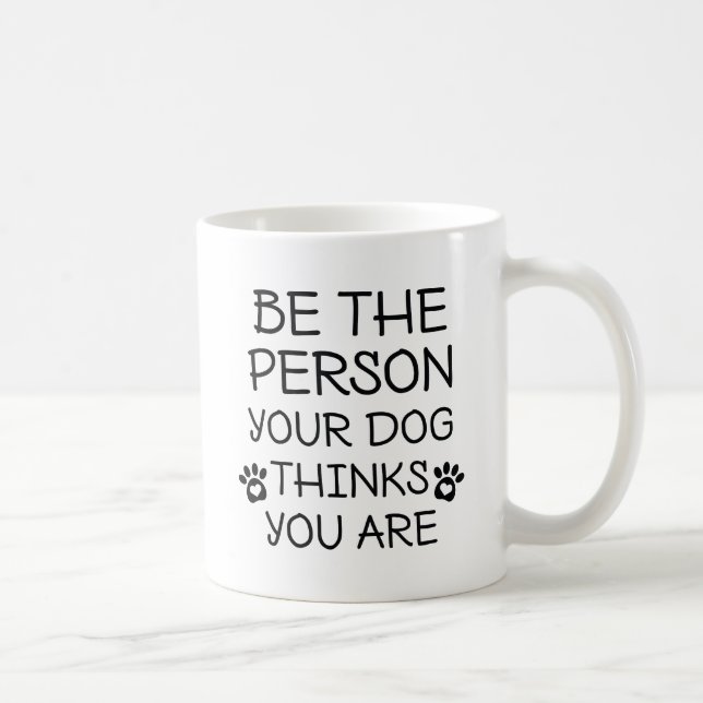 Sei die Person, die dein Hund für dich hält Kaffeetasse (Rechts)