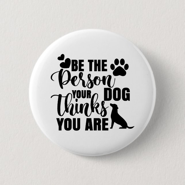 Sei die Person, die dein Hund Will Button (Vorderseite)