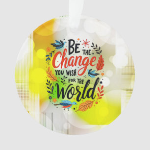 Sei die Veränderung, die du dir für die Welt wünsc Ornament