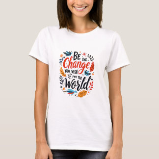 Sei die Veränderung, die du dir für die Welt wünsc T-Shirt