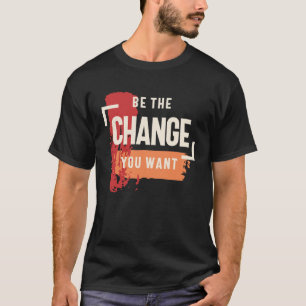 Sei die Veränderung, die du Will - positive Inspir T-Shirt