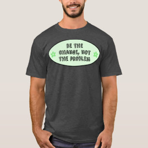 Sei die Veränderung, nicht das Problem Klimawandel T-Shirt