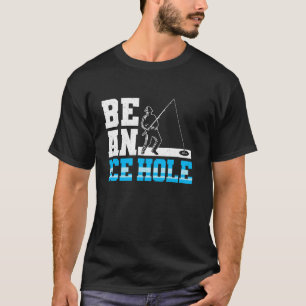 Sei ein Eisloch-Eisfischen T-Shirt