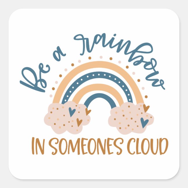 Sei ein Regenbogen in der Cloud eines Menschen Quadratischer Aufkleber (Vorderseite)