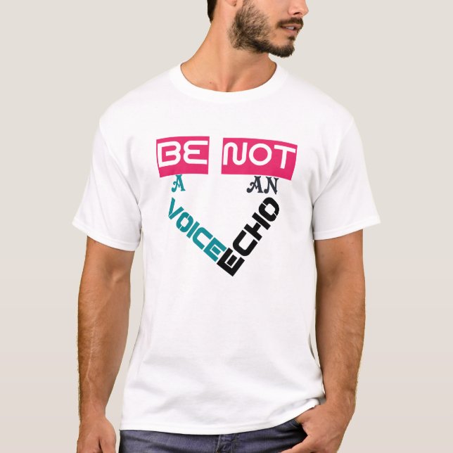 Sei eine Stimme, kein Echo-T - Shirt-Design T-Shirt (Vorderseite)