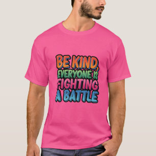 Sei freundlich, jeder kämpft einen Kampf T-Shirt