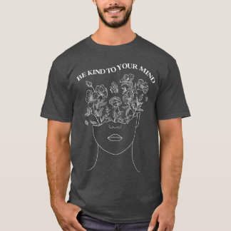 Sei freundlich zu deinem Verstand Psychische Gesun T-Shirt