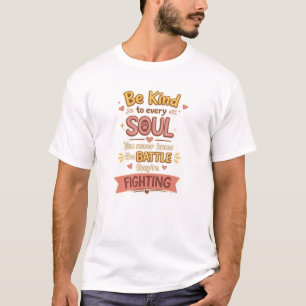Sei freundlich zu jeder SEELE Du weißt nie, welche T-Shirt