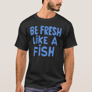 Sei frisch wie ein Fisch T-Shirt