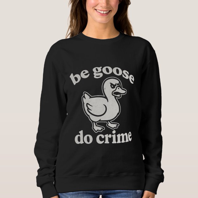 Sei Gans, mach Verbrechen  Sweatshirt (Vorderseite)